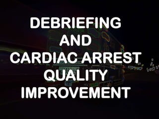 DEBRIEFING
AND
CARDIAC ARREST
QUALITY
IMPROVEMENT
 