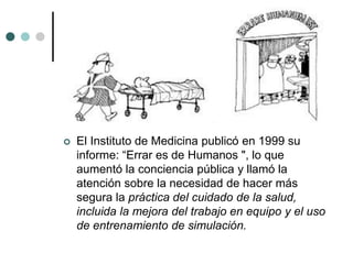 

El Instituto de Medicina publicó en 1999 su
informe: “Errar es de Humanos ", lo que
aumentó la conciencia pública y lla...