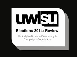 Elections 2014: Review
Matt Myles-Brown – Democracy &
Campaigns Coordinator
 