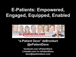 E-Patients: Empowered, Engaged, Equipped, Enabled “e-Patient Dave” deBronkart@ePatientDave facebook.com/ePatientDaveLinkedIn.com/in/ePatientDavedave@epatientdave.com 