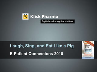 Laugh, Sing, and Eat Like a Pig E-Patient Connections 2010 
