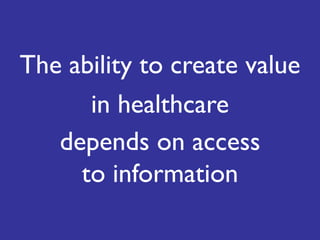 The ability to create value in healthcare depends on accessto information 