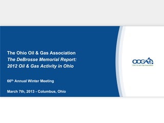 The Ohio Oil & Gas Association
The DeBrosse Memorial Report:
2012 Oil & Gas Activity in Ohio


66th Annual Winter Meeting

March 7th, 2013 - Columbus, Ohio
 