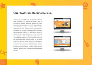 Über NoStress Commerce s.r.o.

      Koongo ist spi-off Projekt der Gesellschaft NoS-
     tress Commerce s.r.o., die im Jahr 2009 in den Ts-
     chechischen Republik gegründet worden ist. Unsere
     Gesellschaft beschäftigt sich nur mit Magento E-com-
     merce Plattform. unsere Geschichte hat seit früher
     im Frühling im Jahr 2007 begonnen, wenn Magento
     entstanden hat. In dieser Zeit hat NoStress Commerce
     Gemeindeportal Magento. CZ geschaffen. Es hat zur
     Popularität der Magento Plattform in der Tschechis-
     chen Republik und in der Slowakei beigetragen. Im
     Jahr 2008 hat die Entwicklung des Moduls begonnen,
     das ursprünglich wie Produkt Export für die Such-
     maschinen genannt wurde, später XML Feed Export.
     In den nächsten Jahren wurde dieses Model weltweit
     populär. In diesen Jahren sind viele Webseiten für
     Suchmaschinen gesammelt worden. Endlich am An-
     fang des Jahres 2013 ist Koongo zur Welt gekommen
     worden.




10
 