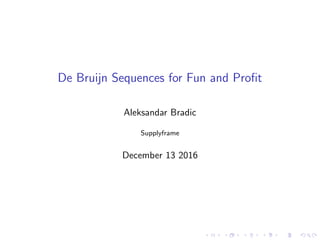 De Bruijn Sequences for Fun and Proﬁt
Aleksandar Bradic
CTO, Supplyframe
December 13 2016
 