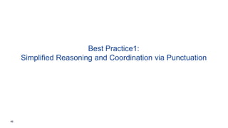 46
Best Practice1:
Simplified Reasoning and Coordination via Punctuation
 