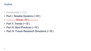 9
• Introduction (~10’)
• Part I: Notable Systems (~35’)
• ----------- Break (10’)-----------
• Part II: Trends (~15’)
• Part III: Best Practices (~10’)
• Part IV: Future Research Directions (~10’)
Outline
 