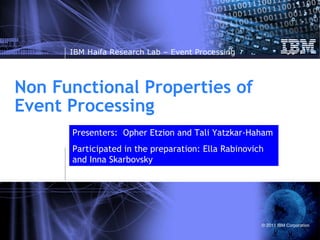 Non Functional Properties of Event Processing Presenters:  Opher Etzion and Tali Yatzkar-Haham Participated in the preparation: Ella Rabinovich and Inna Skarbovsky  