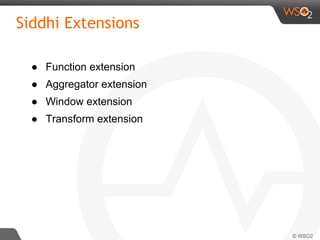 Siddhi Extensions
● Function extension
● Aggregator extension
● Window extension
● Transform extension
 