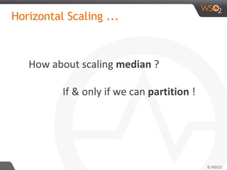 Horizontal Scaling ...
How about scaling median ?
If & only if we can partition !
 