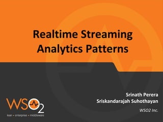ACM DEBS 2015: Realtime
Streaming Analytics
Patterns
Srinath Perera
Sriskandarajah Suhothayan
WSO2 Inc.
 