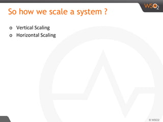 So how we scale a system ?
o Vertical Scaling
o Horizontal Scaling
 