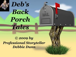 Deb’s
    Back
    Porch
    Tales
      © 2009 by
Professional Storyteller
     Debbie Dunn
 