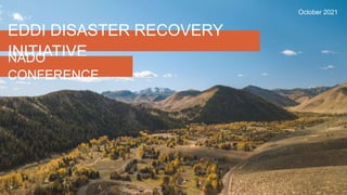 EDDI DISASTER RECOVERY
INITIATIVE
NADO
CONFERENCE
October 2021
 