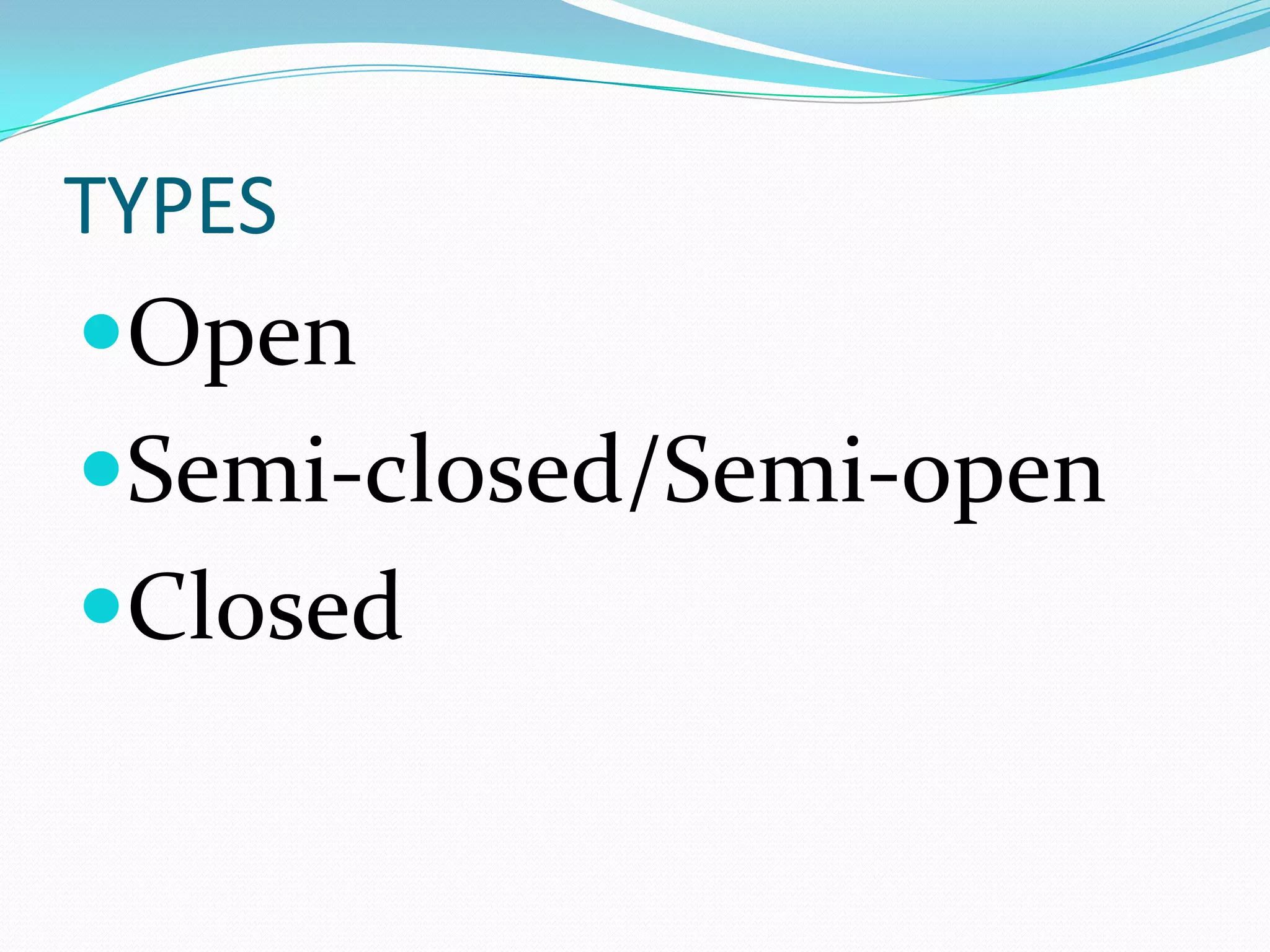 TYPES
Open
Semi-closed/Semi-open
Closed
 