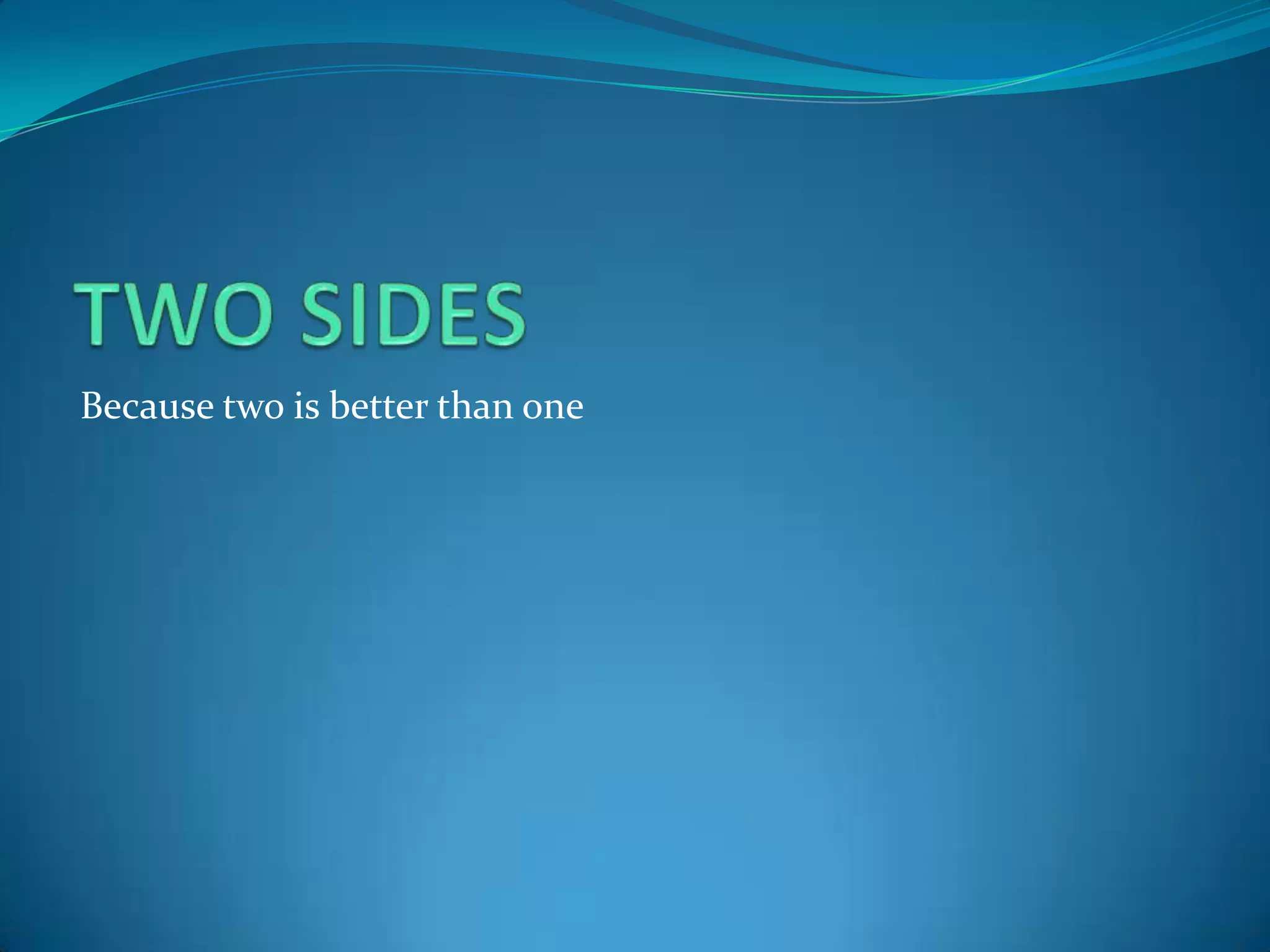 Because two is better than one
 