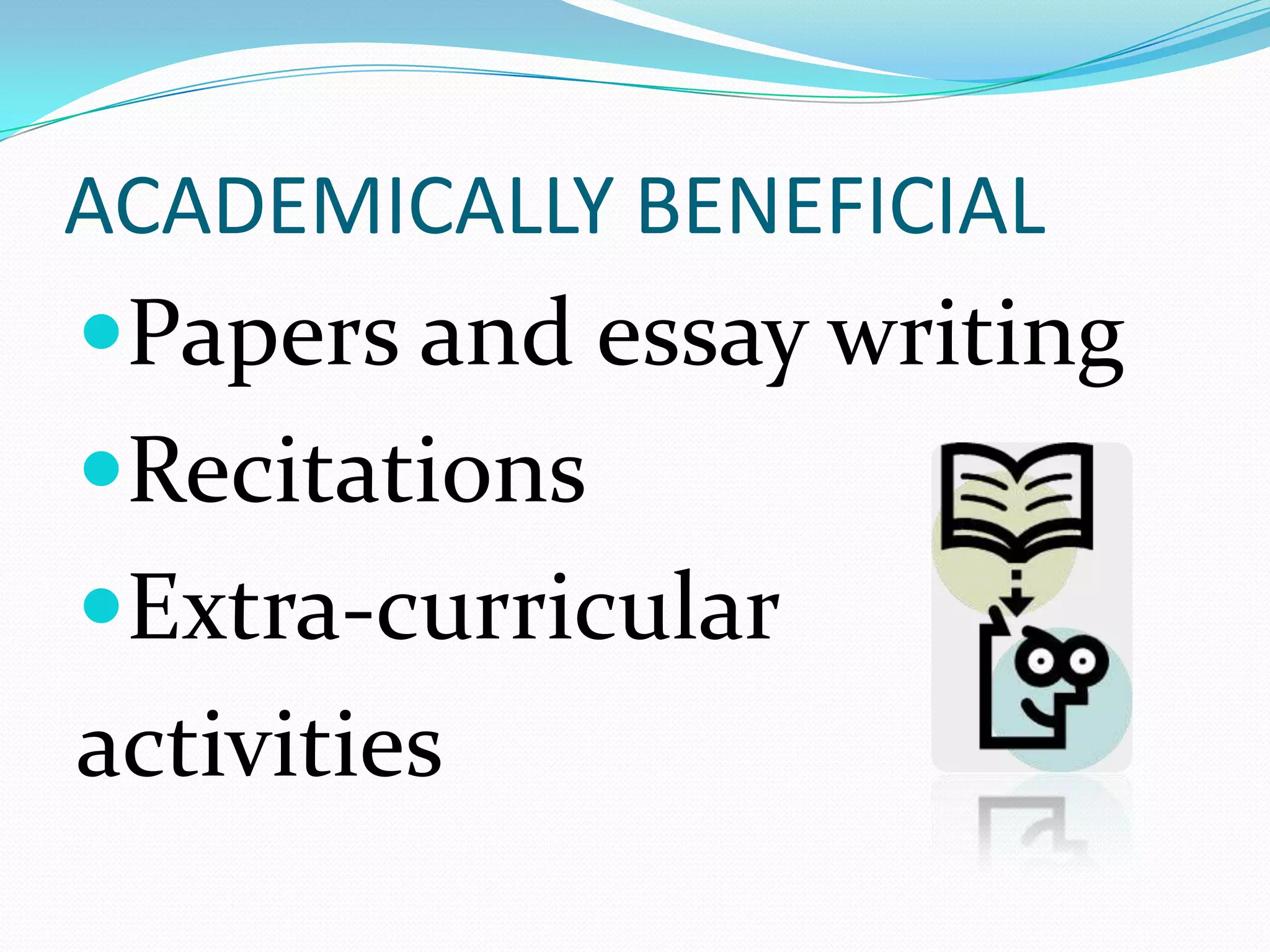 ACADEMICALLY BENEFICIAL
Papers and essay writing
Recitations
Extra-curricular
activities
 