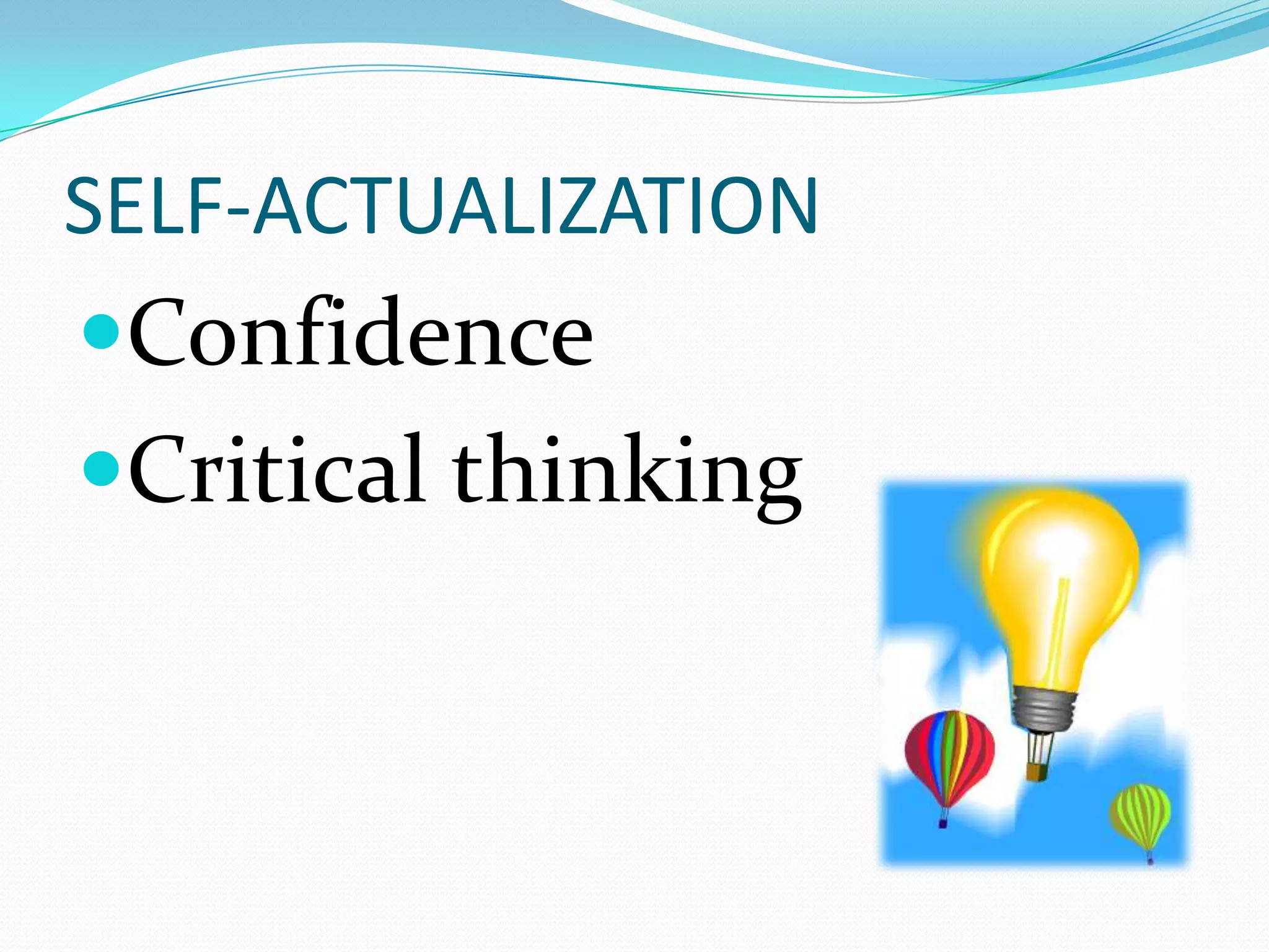 SELF-ACTUALIZATION
Confidence
Critical thinking
 