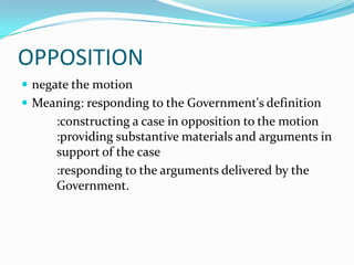 OPPOSITION
 negate the motion
 Meaning: responding to the Government's definition
      :constructing a case in opposition to the motion
      :providing substantive materials and arguments in
      support of the case
      :responding to the arguments delivered by the
      Government.
 