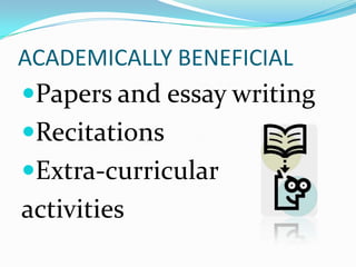 ACADEMICALLY BENEFICIAL
Papers and essay writing
Recitations
Extra-curricular
activities
 