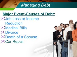 Managing Debt Job Loss or Income Reduction Medical Bills Divorce Death of a Spouse Car Repair Major Event-Causes of Debt: 
