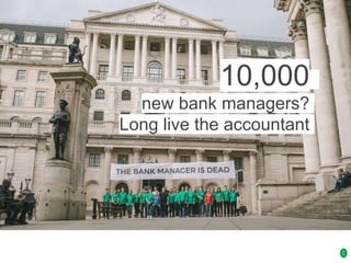 10,000
new bank managers?
Long live the accountant
 