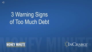 3 Warning Signs
of Too Much Debt
 