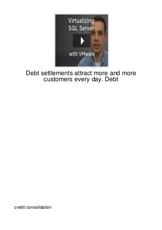 Debt settlements attract more and more
            customers every day. Debt




credit consolidation
 