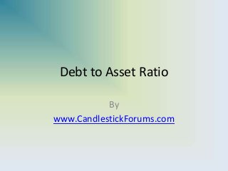 Debt to Asset Ratio
By
www.CandlestickForums.com
 