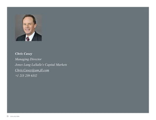 Chris Casey
Managing Director
Jones Lang LaSalle’s Capital Markets
Chris.Casey@am.jll.com
+1 213 239 6332

23

Jones Lang LaSalle

 