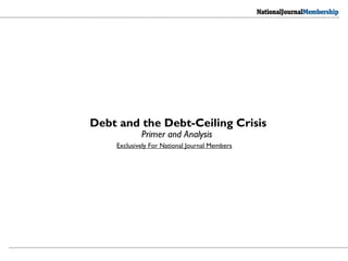 Debt and the Debt-Ceiling Crisis
Exclusively For National Journal Members
Primer and Analysis
 