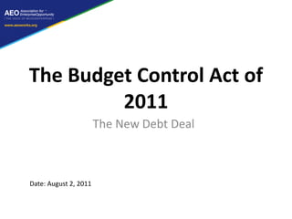 The Budget Control Act of
         2011
                       The New Debt Deal



Date: August 2, 2011
 