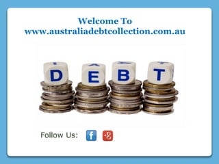 Welcome To 
www.australiadebtcollection.com.au 
Follow Us: 
 