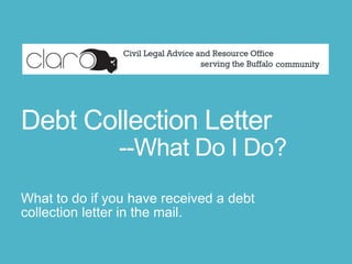 Debt Collection Letter
--What Do I Do?
What to do if you have received a debt
collection letter in the mail.

 