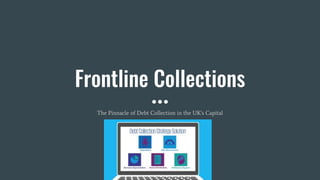 Frontline Collections
The Pinnacle of Debt Collection in the UK's Capital
 