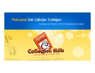 ‘Professional Debt Collection Techniques’
                     Techniques to Prevent & Collect Outstanding Receivables
 