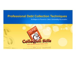 Professional Debt Collection Techniques
Techniques to Prevent & Collect Outstanding ReceivablesTechniques to Prevent & Collect Outstanding Receivables
Professional Debt Collection Techniques
 