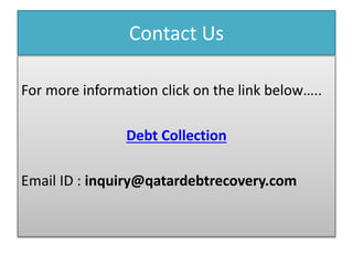 Contact Us
For more information click on the link below…..
Debt Collection
Email ID : inquiry@qatardebtrecovery.com