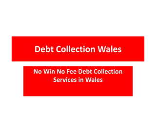 Debt Collection Wales
No Win No Fee Debt Collection
Services in Wales
 
