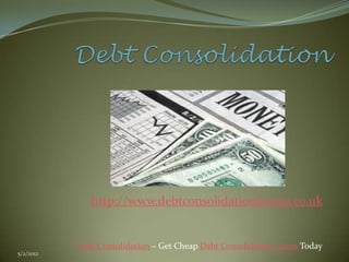 http://www.debtconsolidationloanss.co.uk


           Debt Consolidation – Get Cheap Debt Consolidation Loans Today
5/2/2012
 