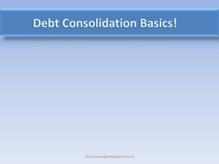 Debt Consolidation Basics!




         http://www.globalproperty.co.za
 