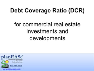 www.planease.com
Debt Coverage Ratio (DCR)
for commercial real estate
investments and
developments
 