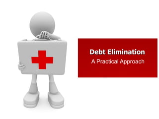 Debt Elimination
A Practical Approach
 