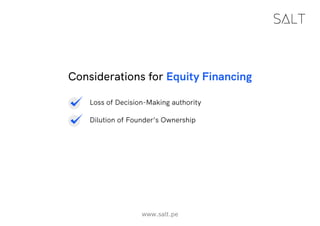 www.salt.pe
Considerations for Equity Financing
Loss of Decision-Making authority
Dilution of Founder’s Ownership
 