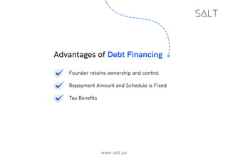 www.salt.pe
Advantages of Debt Financing
Founder retains ownership and control
Repayment Amount and Schedule is Fixed
Tax Benefits
 