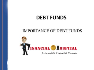 DEBT FUNDS
IMPORTANCE OF DEBT FUNDS
 