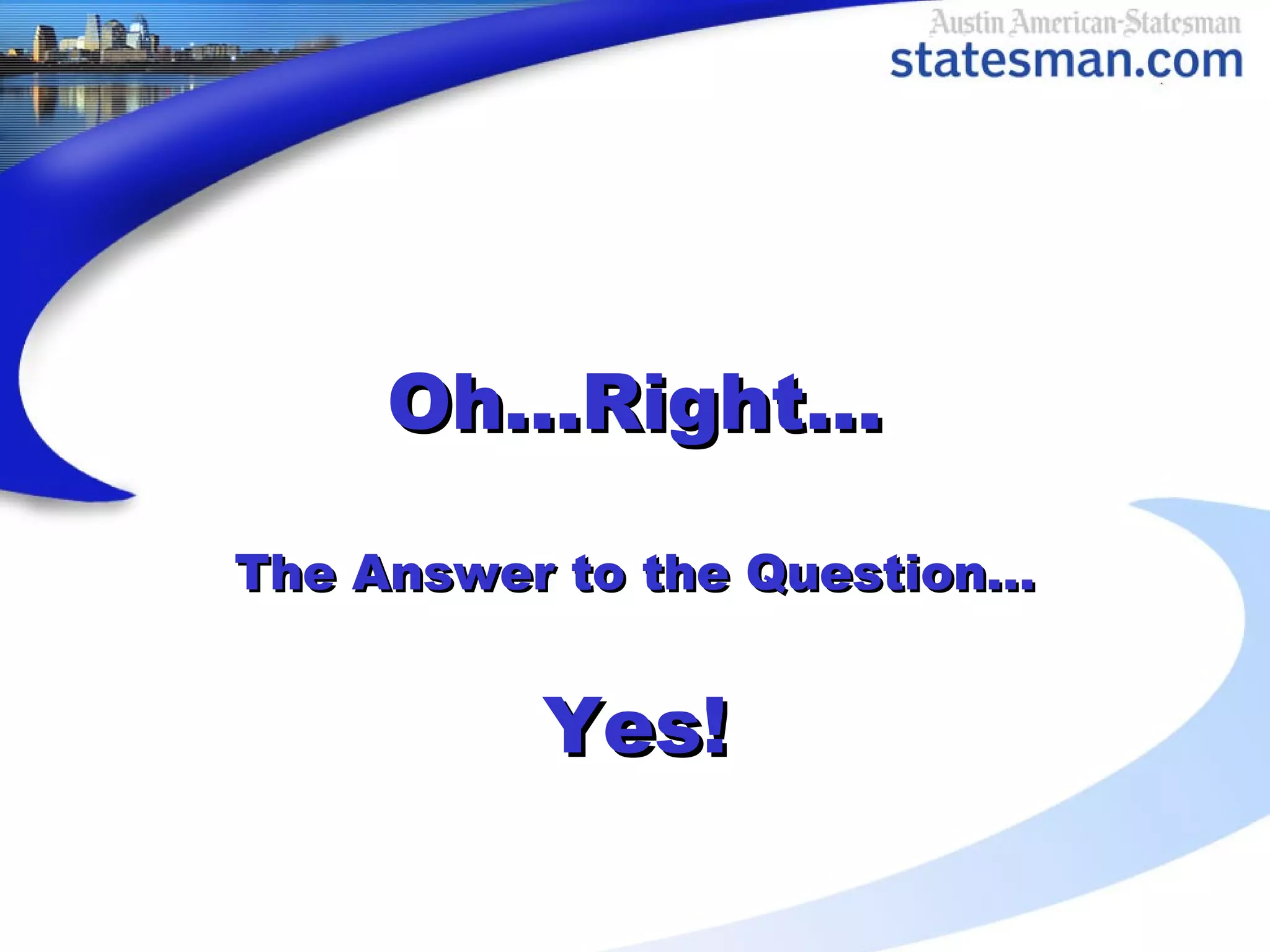 Oh…Right…Oh…Right…
The Answer to the Question…The Answer to the Question…
Yes!Yes!
 
