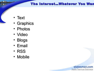The Internet…Whatever You WanThe Internet…Whatever You Wan
• TextText
• GraphicsGraphics
• PhotosPhotos
• VideoVideo
• Blo...