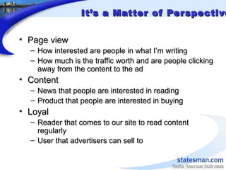It’s a Matter of PerspectiveIt’s a Matter of Perspective
• Page viewPage view
– How interested are people in what I’m writ...