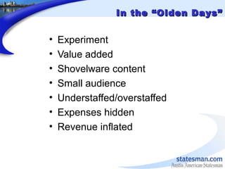 In the “Olden Days”In the “Olden Days”
• Experiment
• Value added
• Shovelware content
• Small audience
• Understaffed/ove...